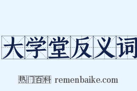 大学堂反义词是什么意思的图片